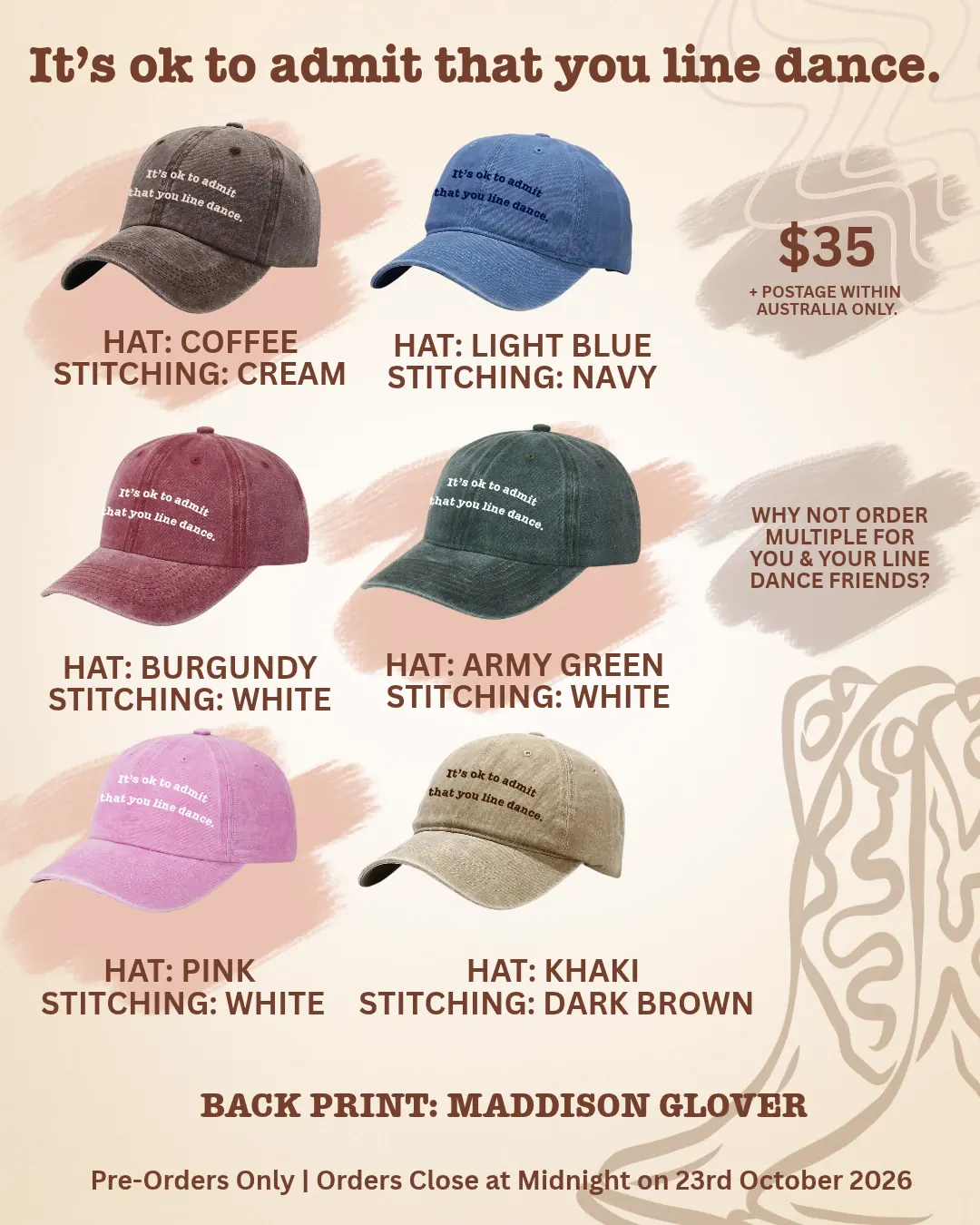 Six washed cotton caps embroidered with "It's ok to admit that you line dance.": coffee with cream stitching, light blue with navy, burgundy with white, army green with white, pink with white, and khaki with dark brown. $35 plus postage within Australia. Back print: Maddison Glover. Pre-orders only.